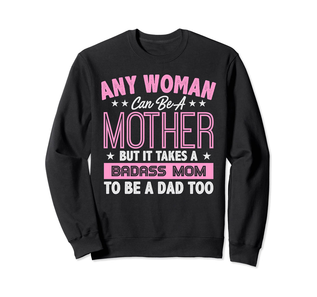 It Takes Badass Mom To Be Dad Single Sweatshirt - Trendy Graphic Men Women - T-Shirt, Sweatshirt, Hoodie