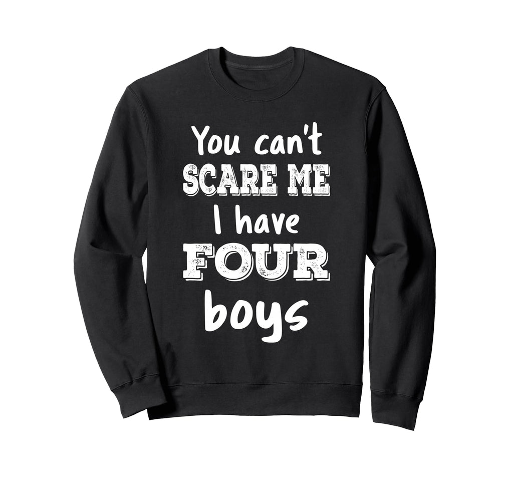 You Cant Scare Me I Have Four Mom 4 Sweatshirt - Trendy Graphic Men Women - T-Shirt, Sweatshirt, Hoodie