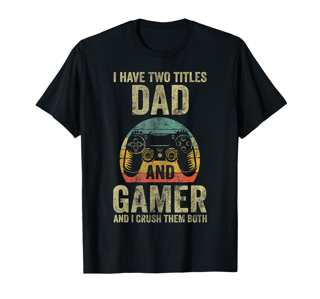I Have Two Titles Dad And Gamer And T-Shirt - Fun Novelty Design Men Women - T-Shirt, Sweatshirt, Hoodie