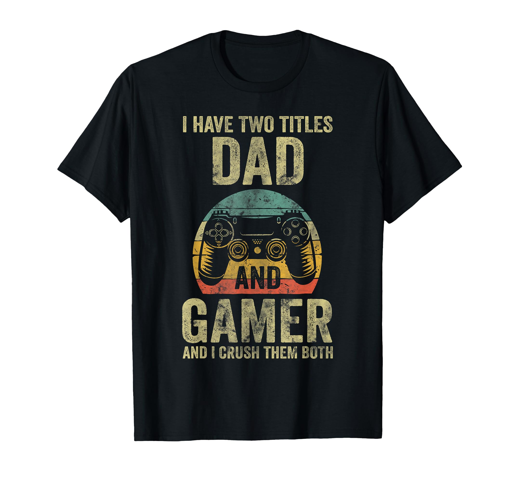 I Have Two Titles Dad And Gamer And T-Shirt - Fun Novelty Design Men Women - T-Shirt, Sweatshirt, Hoodie