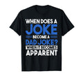 When Does Joke Become Dad Joke Funny T-Shirt - Fun Novelty Design Unisex - T-Shirt, Sweatshirt, Hoodie