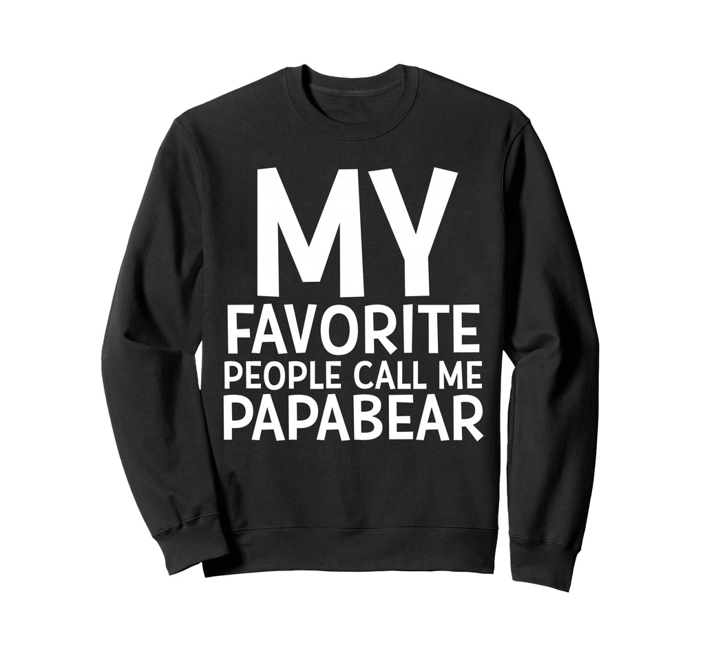 My Favorite People Call Me Papa Bear Sweatshirt - Graphic Print for Adults - T-Shirt, Sweatshirt, Hoodie