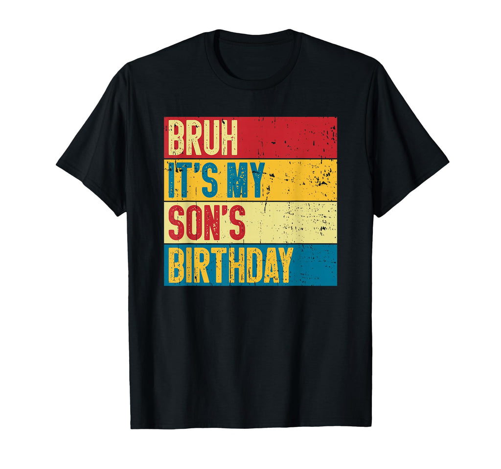 Bruh Its My Sons Birthday Funny T-Shirt - Casual Everyday Wear for Adults - T-Shirt, Sweatshirt, Hoodie