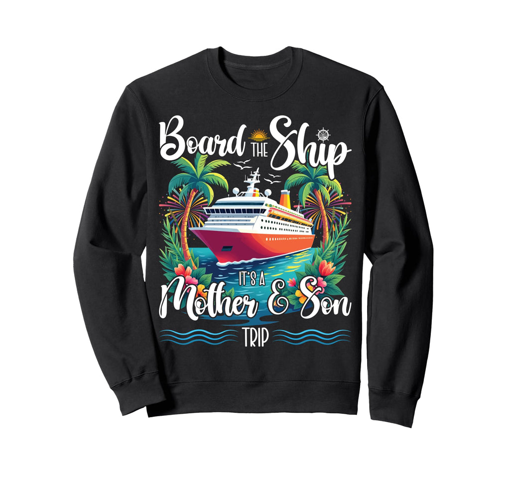 Board Ship Its Mom And Son Trip Sweatshirt - Graphic Print Men Women - T-Shirt, Sweatshirt, Hoodie