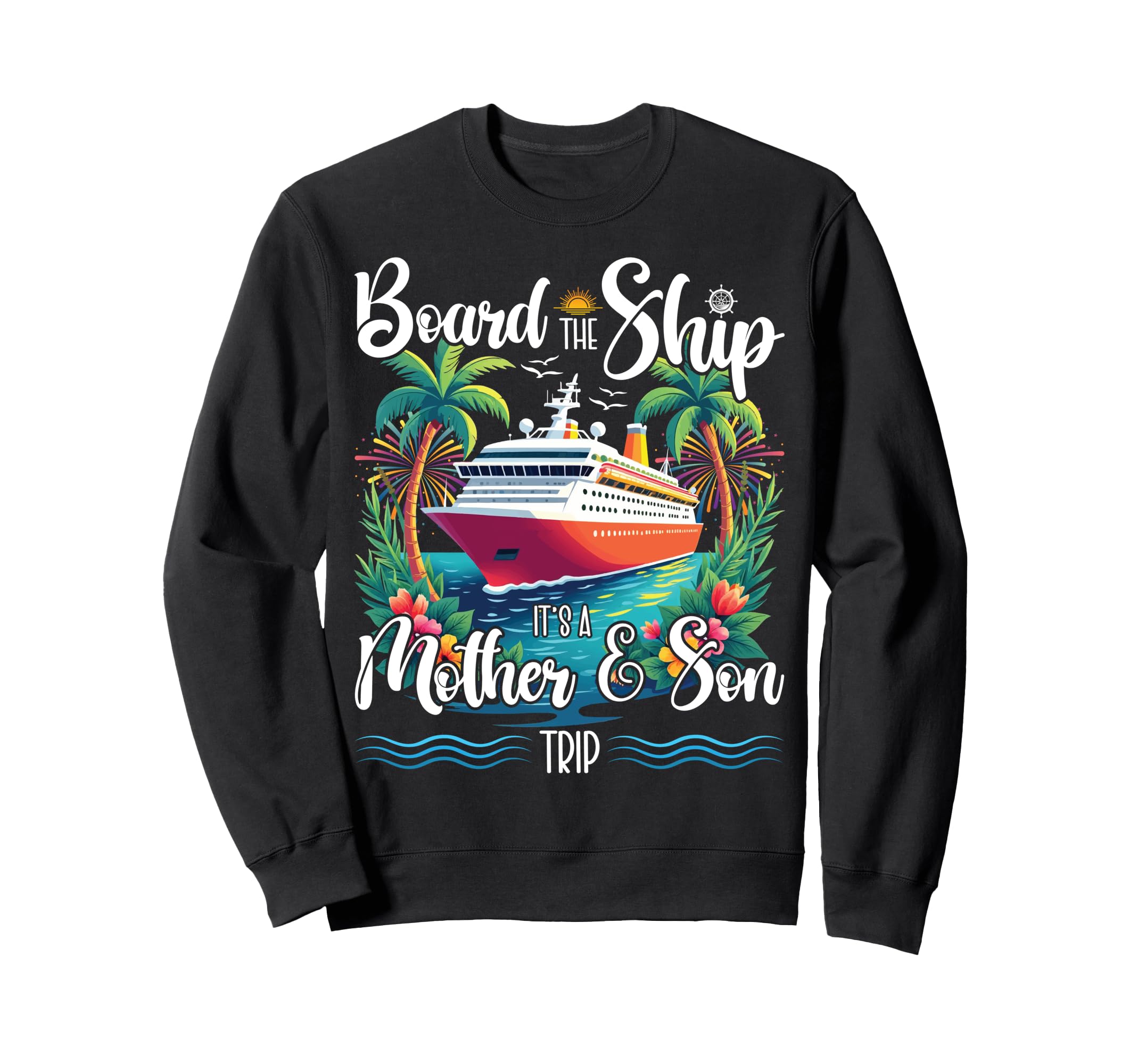 Board Ship Its Mom And Son Trip Sweatshirt - Graphic Print Men Women - T-Shirt, Sweatshirt, Hoodie