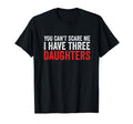 You Cant Scare Me I Have Three Daughters T-Shirt - Novelty Apparel Unisex - T-Shirt, Sweatshirt, Hoodie