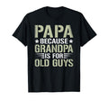 Papa Because Grandpa Is Old Guys Funny T-Shirt - Trendy Graphic for Adults - T-Shirt, Sweatshirt, Hoodie