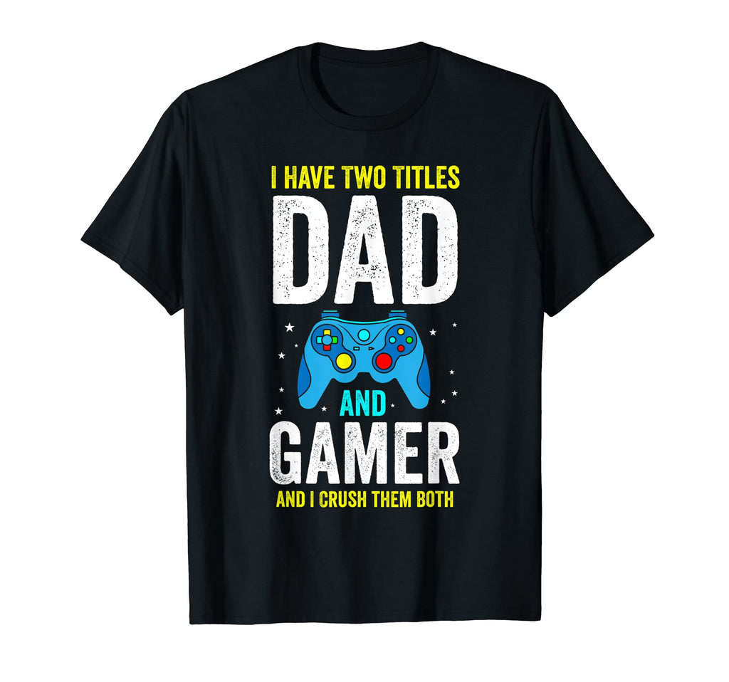 Mens I Have Two Titles Dad And Gamer T-Shirt - Aesthetic Graphic Men Women - T-Shirt, Sweatshirt, Hoodie