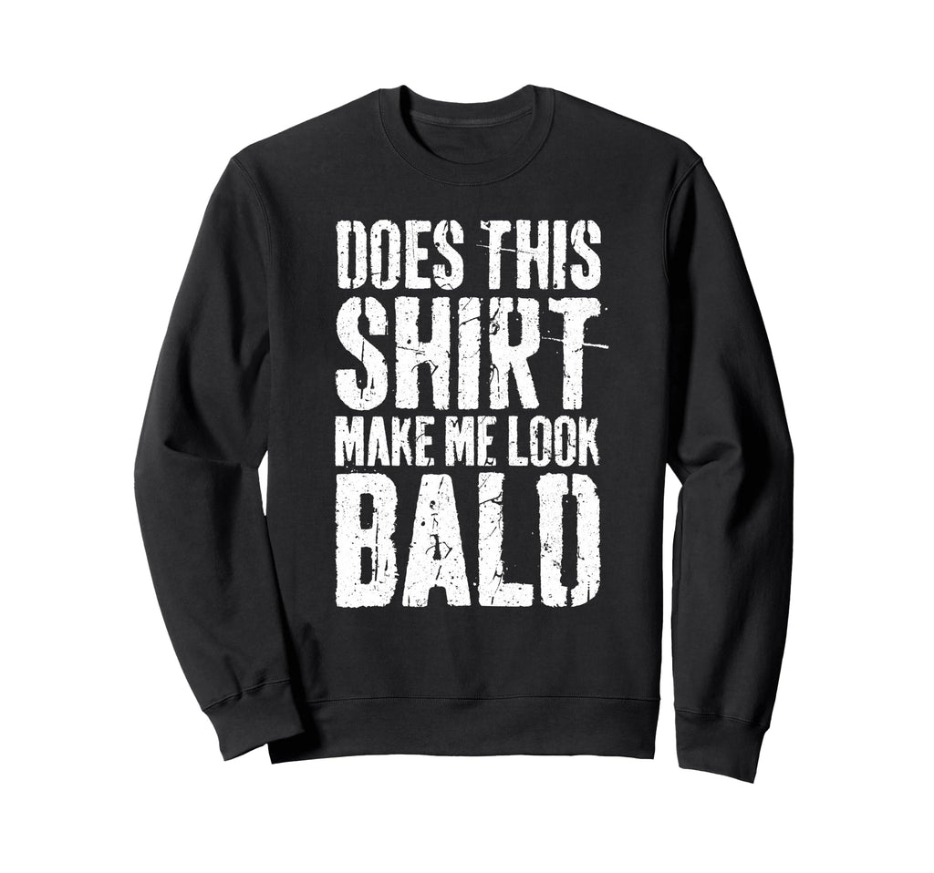 Does This Make Me Bald Funny Bald Sweatshirt - Unique Graphic Unisex - T-Shirt, Sweatshirt, Hoodie