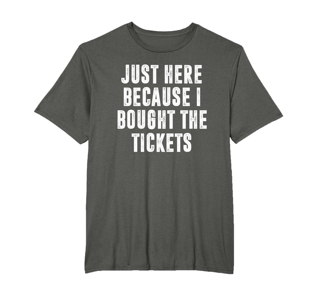 Just Here Because I Bought Tickets T-Shirt - Fun Novelty Design for Adults - T-Shirt, Sweatshirt, Hoodie