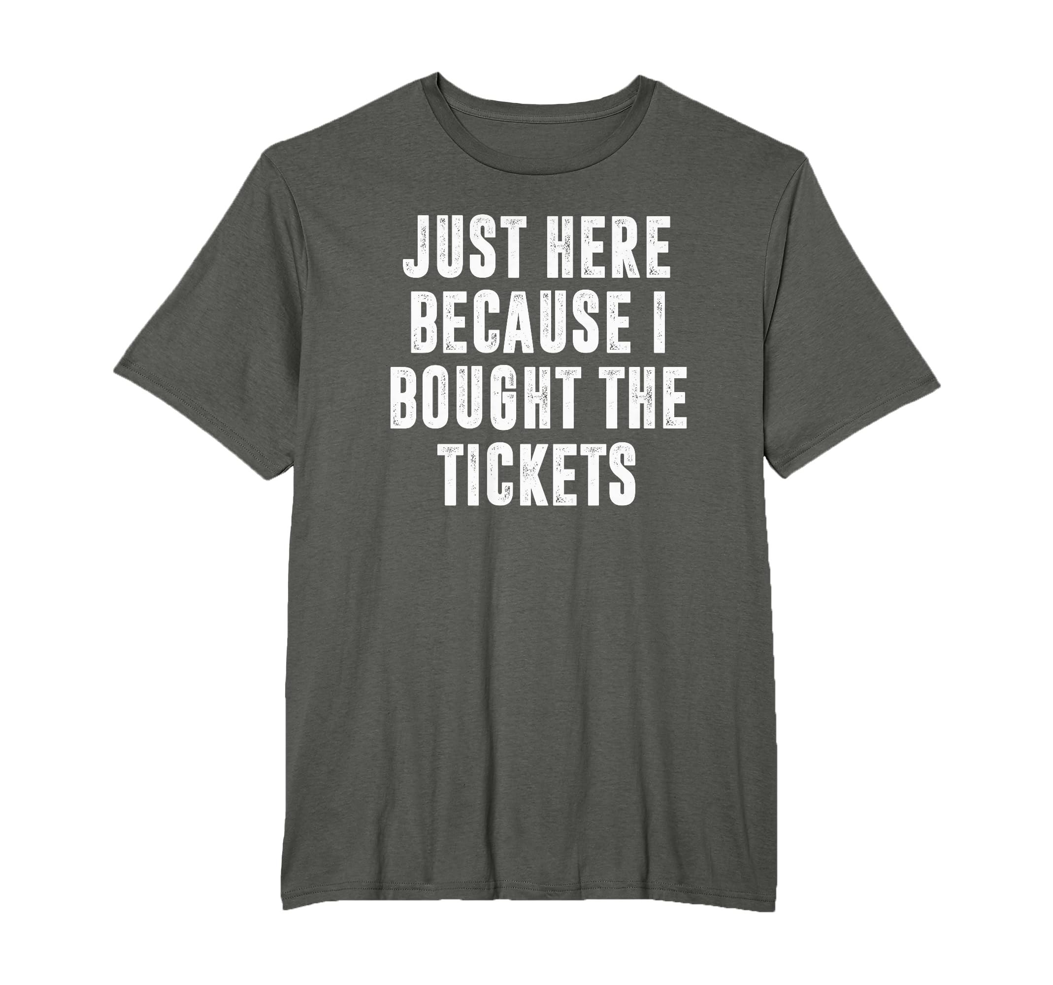 Just Here Because I Bought Tickets T-Shirt - Fun Novelty Design for Adults - T-Shirt, Sweatshirt, Hoodie