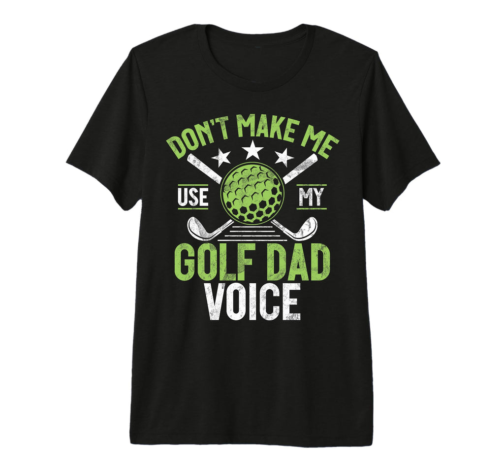 Dont Make Me Use My Golf Dad Voice Golf T-Shirt - Trendy Graphic Men Women - T-Shirt, Sweatshirt, Hoodie