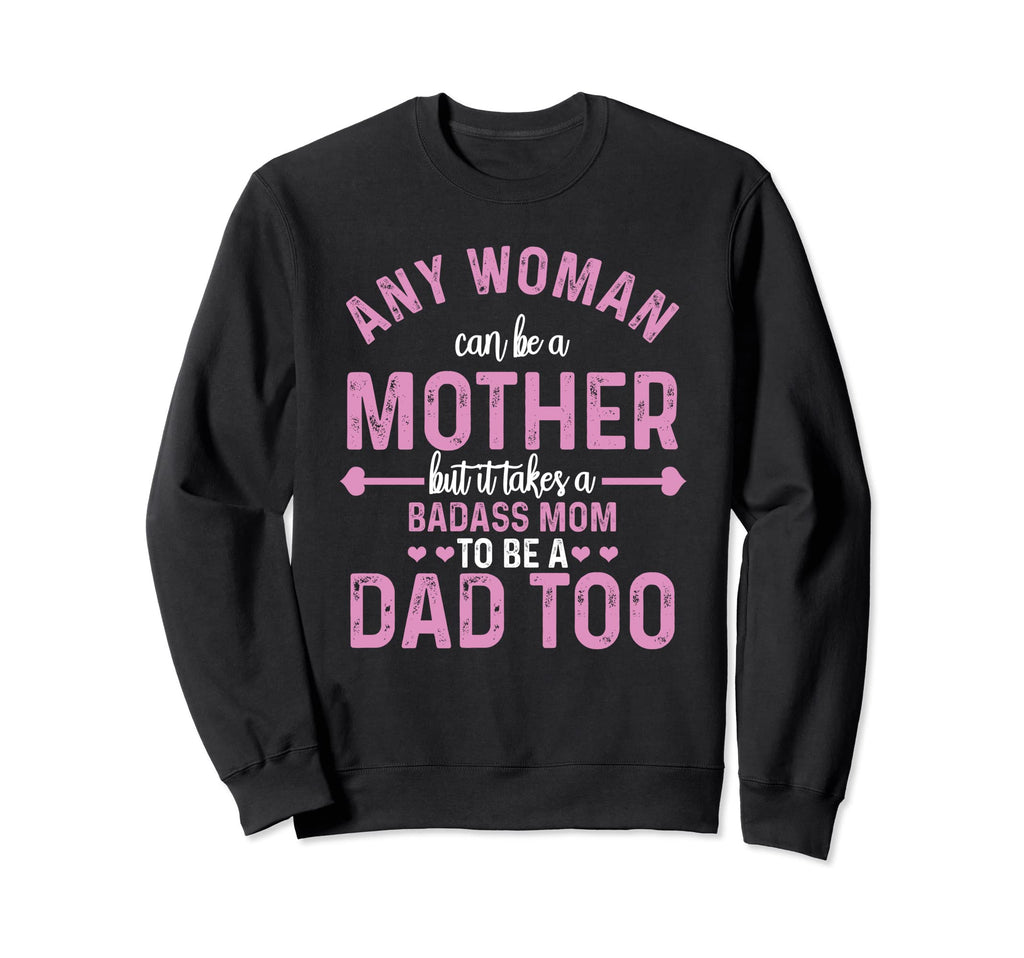 Any Can Be Mother Badass Mom Can Dad Sweatshirt - Graphic Print for Adults - T-Shirt, Sweatshirt, Hoodie