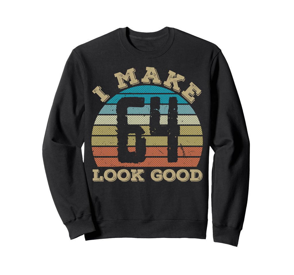 I Make 64 Years Old Good 64 Sweatshirt - Casual Everyday Wear Men Women - T-Shirt, Sweatshirt, Hoodie