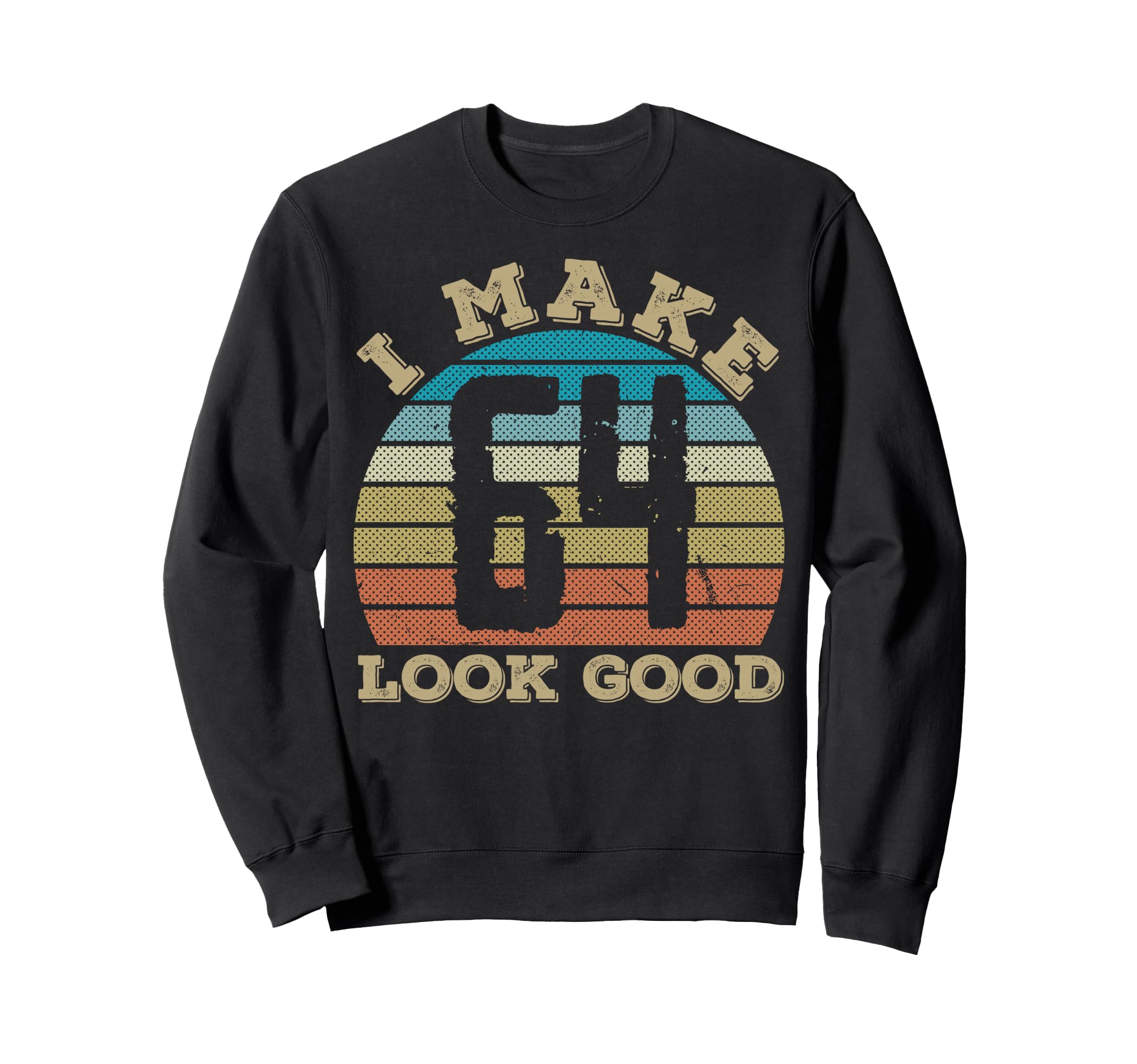 I Make 64 Years Old Good 64 Sweatshirt - Casual Everyday Wear Men Women - T-Shirt, Sweatshirt, Hoodie