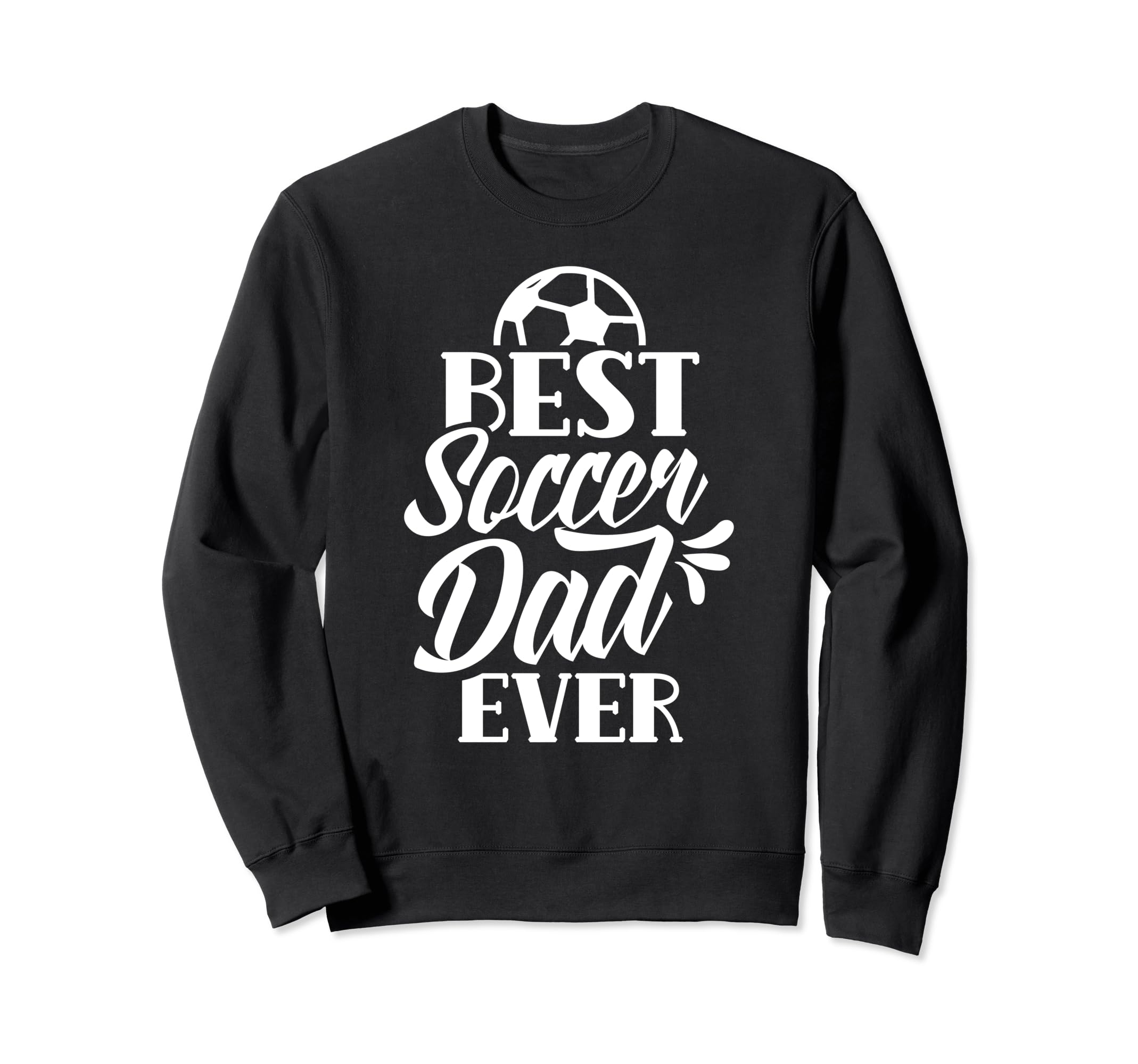 Best Soccer Dad Ever Daddy Father Sweatshirt - Casual Everyday Wear Unisex - T-Shirt, Sweatshirt, Hoodie