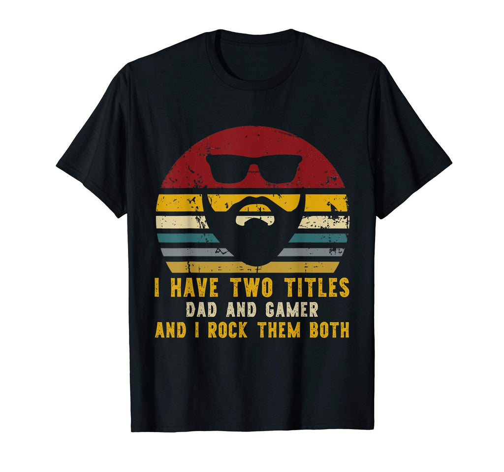 I Have Two Titles Dad And Gamer And I T-Shirt - Streetwear Style Unisex - T-Shirt, Sweatshirt, Hoodie