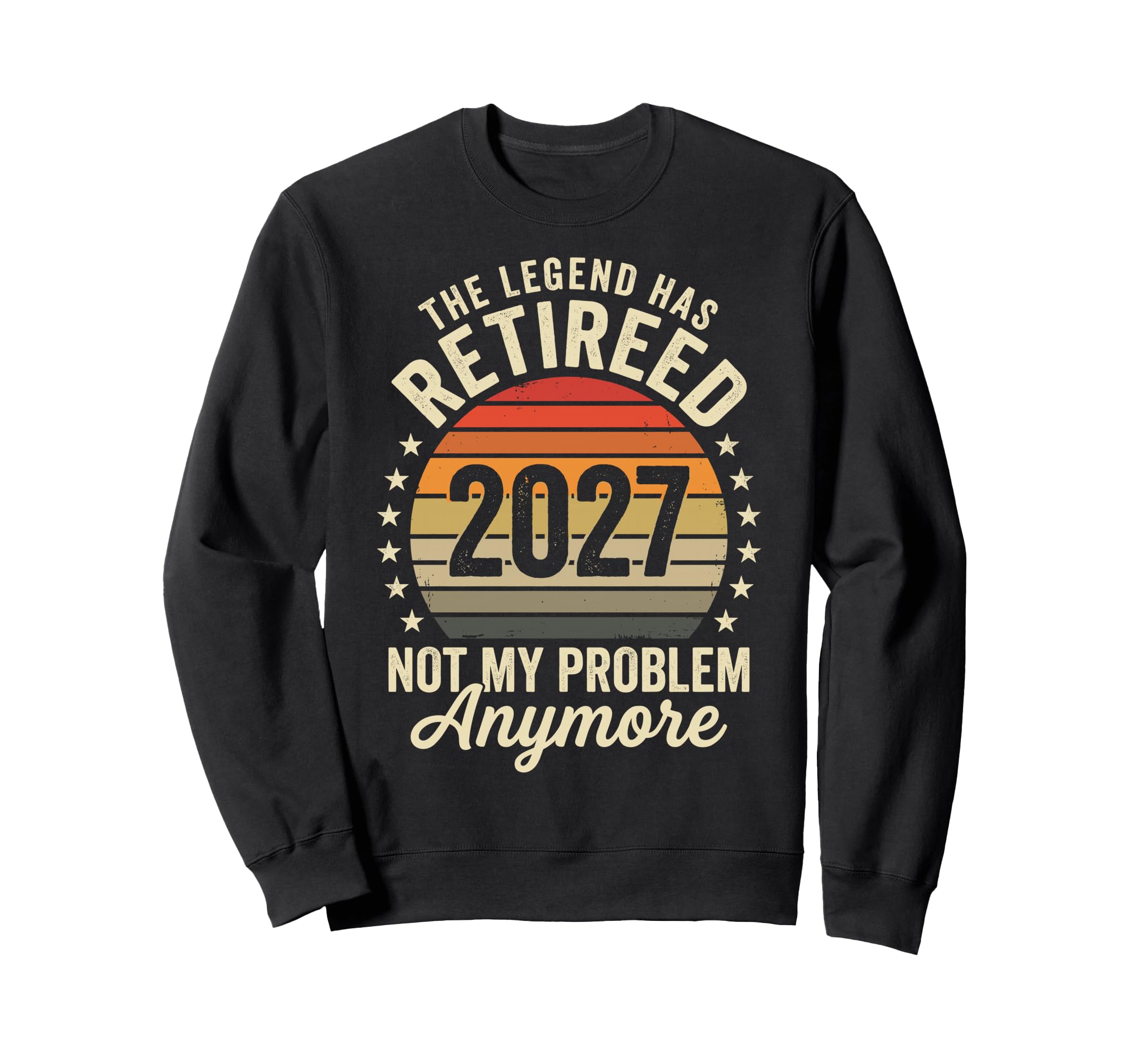 Legend Has Retired 2027 Not My Sweatshirt - Casual Everyday Wear Men Women - T-Shirt, Sweatshirt, Hoodie