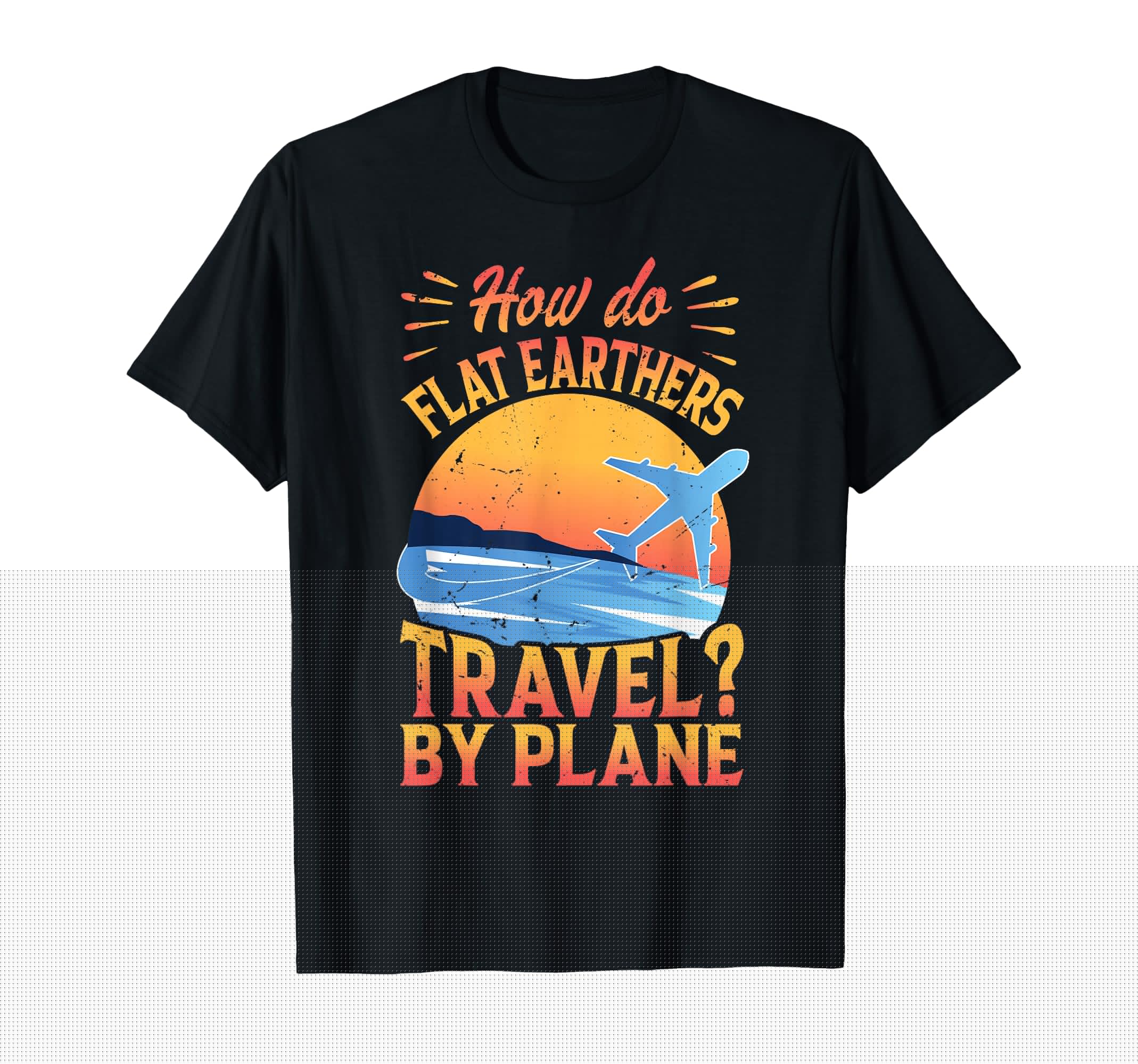 How Do Flat Earthers Travel Plane T-Shirt - Aesthetic Graphic Men Women - T-Shirt, Sweatshirt, Hoodie