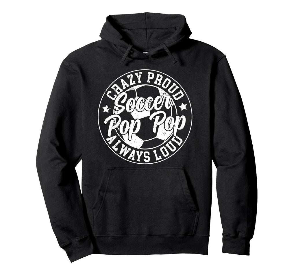 Crazy Proud Soccer Pop Pop Soccer Hoodie - Novelty Apparel Men Women - T-Shirt, Sweatshirt, Hoodie