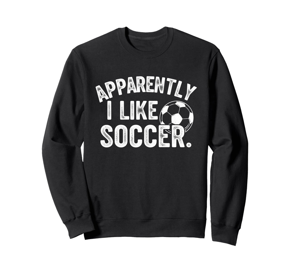 Apparently I Like Soccer Season Funny Sweatshirt - Graphic Print Men Women - T-Shirt, Sweatshirt, Hoodie