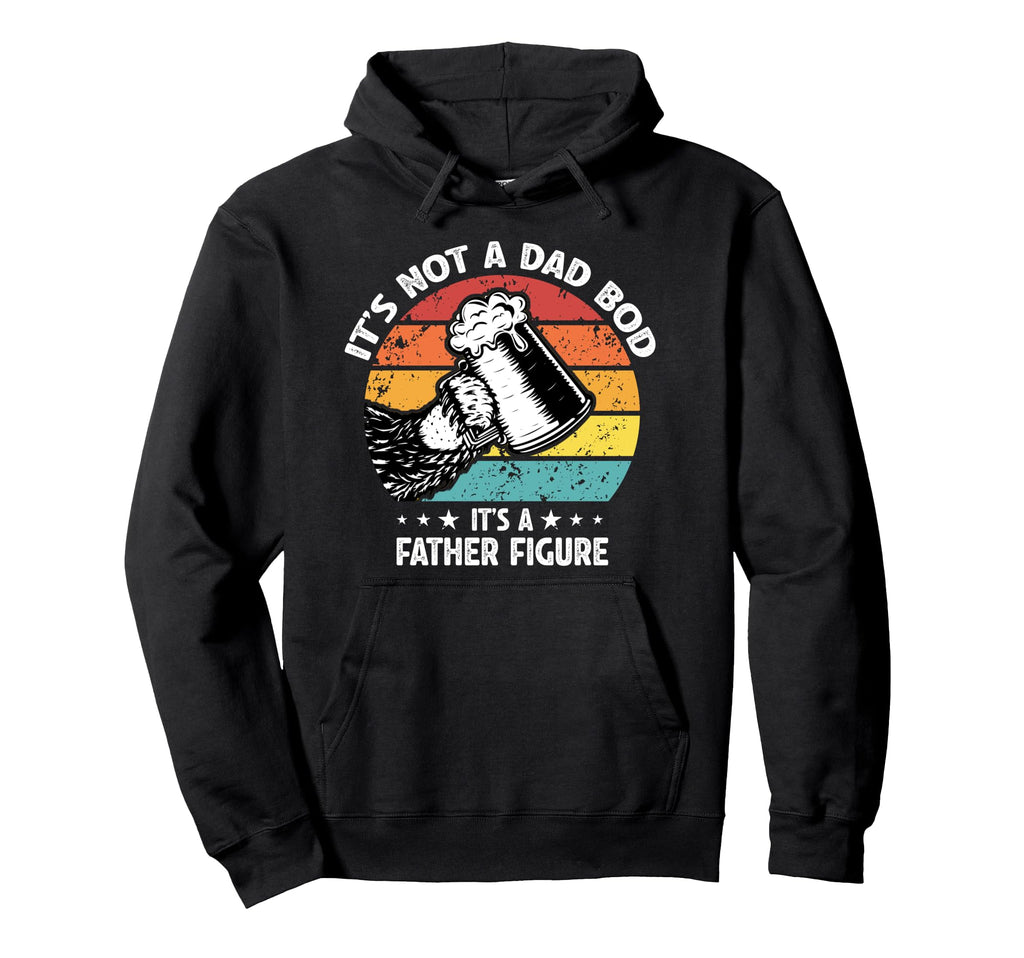 Its Not Dad Bod Its Father Figure Funny Hoodie - Graphic Print Men Women - T-Shirt, Sweatshirt, Hoodie