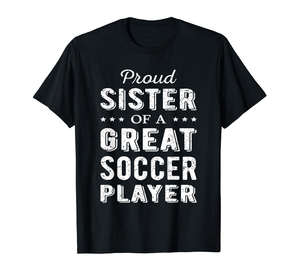 Proud Sister Great Soccer Player T-Shirt - Aesthetic Graphic for Adults - T-Shirt, Sweatshirt, Hoodie
