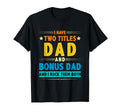 I Have Two Titles Dad And Bonus Dad T-Shirt - Fun Novelty Design Men Women - T-Shirt, Sweatshirt, Hoodie
