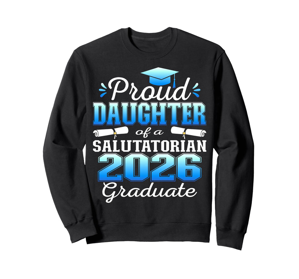 Proud Daughter 2026 Salutatorian Sweatshirt - Custom Art Print Men Women - T-Shirt, Sweatshirt, Hoodie
