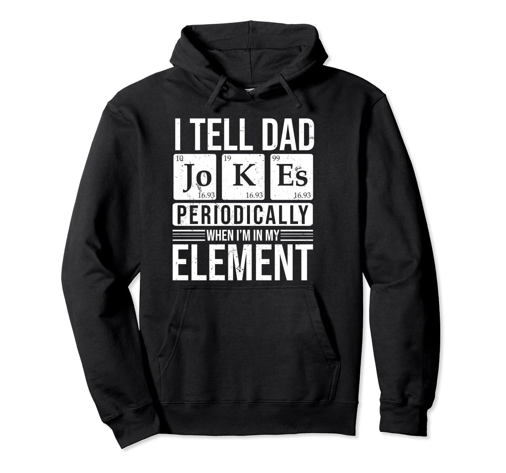 I Tell Dad Jokes Periodically Chemistry Hoodie - Custom Art Print Unisex - T-Shirt, Sweatshirt, Hoodie