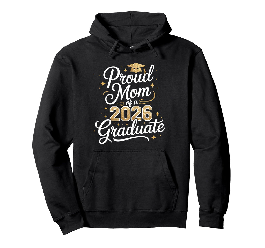 Proud Mom Class 2026 Graduate Hoodie - Casual Everyday Wear for Adults - T-Shirt, Sweatshirt, Hoodie