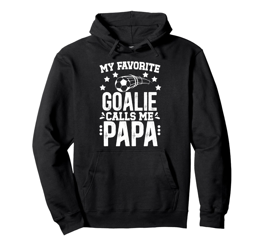 My Favorite Soccer Goalie Papa Soccer Hoodie - Fun Novelty Design Unisex - T-Shirt, Sweatshirt, Hoodie