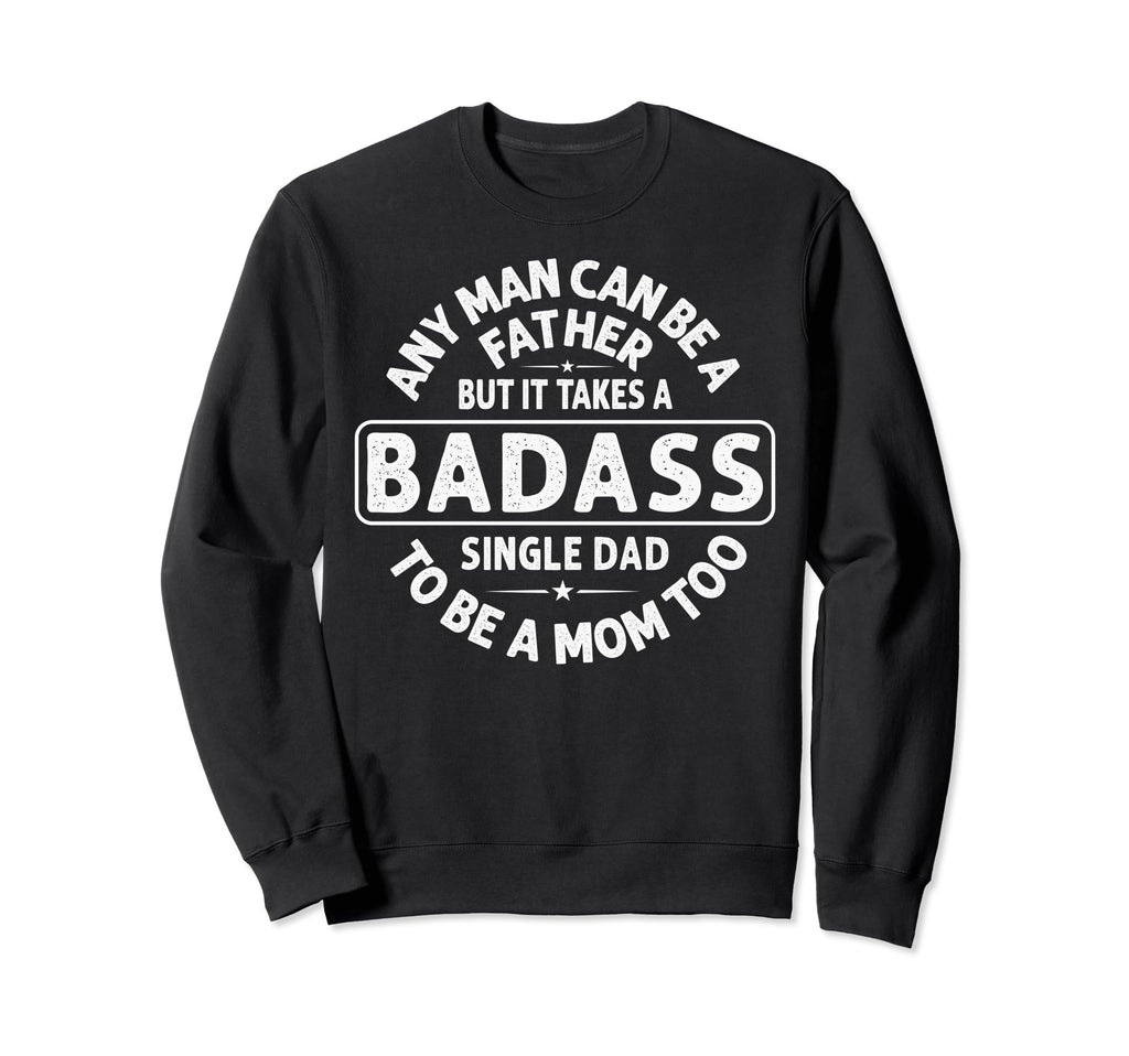 Any Can Be Father Badass Single Dad Sweatshirt - Novelty Apparel Unisex - T-Shirt, Sweatshirt, Hoodie