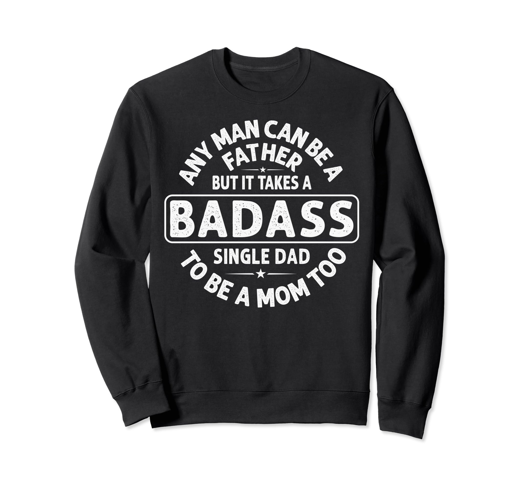 Any Can Be Father Badass Single Dad Sweatshirt - Novelty Apparel Unisex - T-Shirt, Sweatshirt, Hoodie