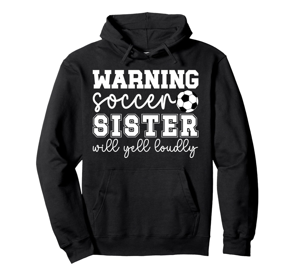 Soccer Sister Will Yell Loudly Sister Hoodie - Unique Graphic Men Women - T-Shirt, Sweatshirt, Hoodie