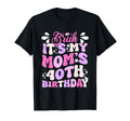 Bruh Its My Moms 40Th Birthday Funny T-Shirt - Trendy Graphic Unisex - T-Shirt, Sweatshirt, Hoodie