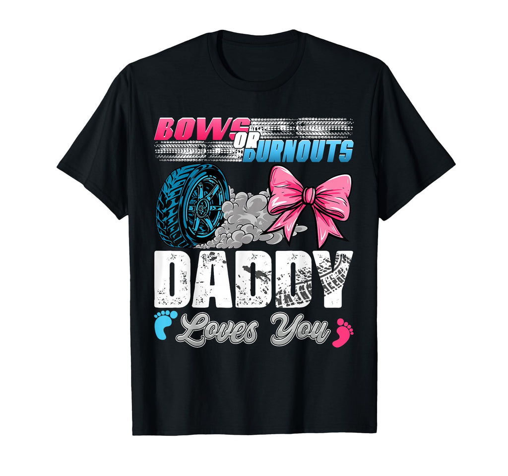 Burnouts Or Bows Daddy Loves You Gender T-Shirt - Graphic Print Unisex - T-Shirt, Sweatshirt, Hoodie