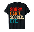 Sorry Cant Soccer Bye Soccer Player T-Shirt - Custom Art Print Unisex - T-Shirt, Sweatshirt, Hoodie