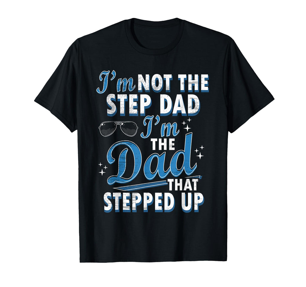 Step Dad Shirts Dad Who Stepped Up Im T-Shirt - Trendy Graphic for Adults - T-Shirt, Sweatshirt, Hoodie
