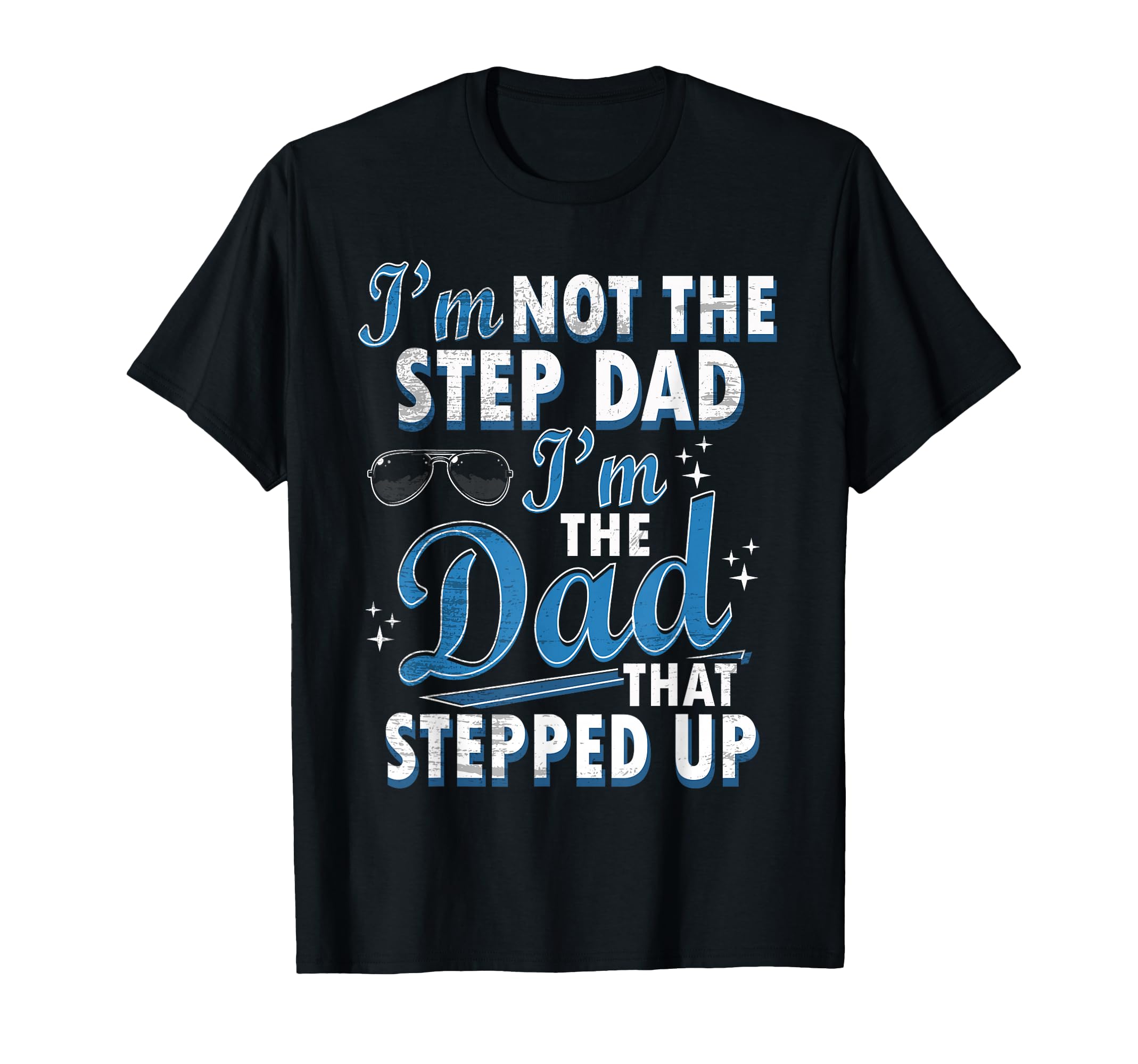 Step Dad Shirts Dad Who Stepped Up Im T-Shirt - Trendy Graphic for Adults - T-Shirt, Sweatshirt, Hoodie