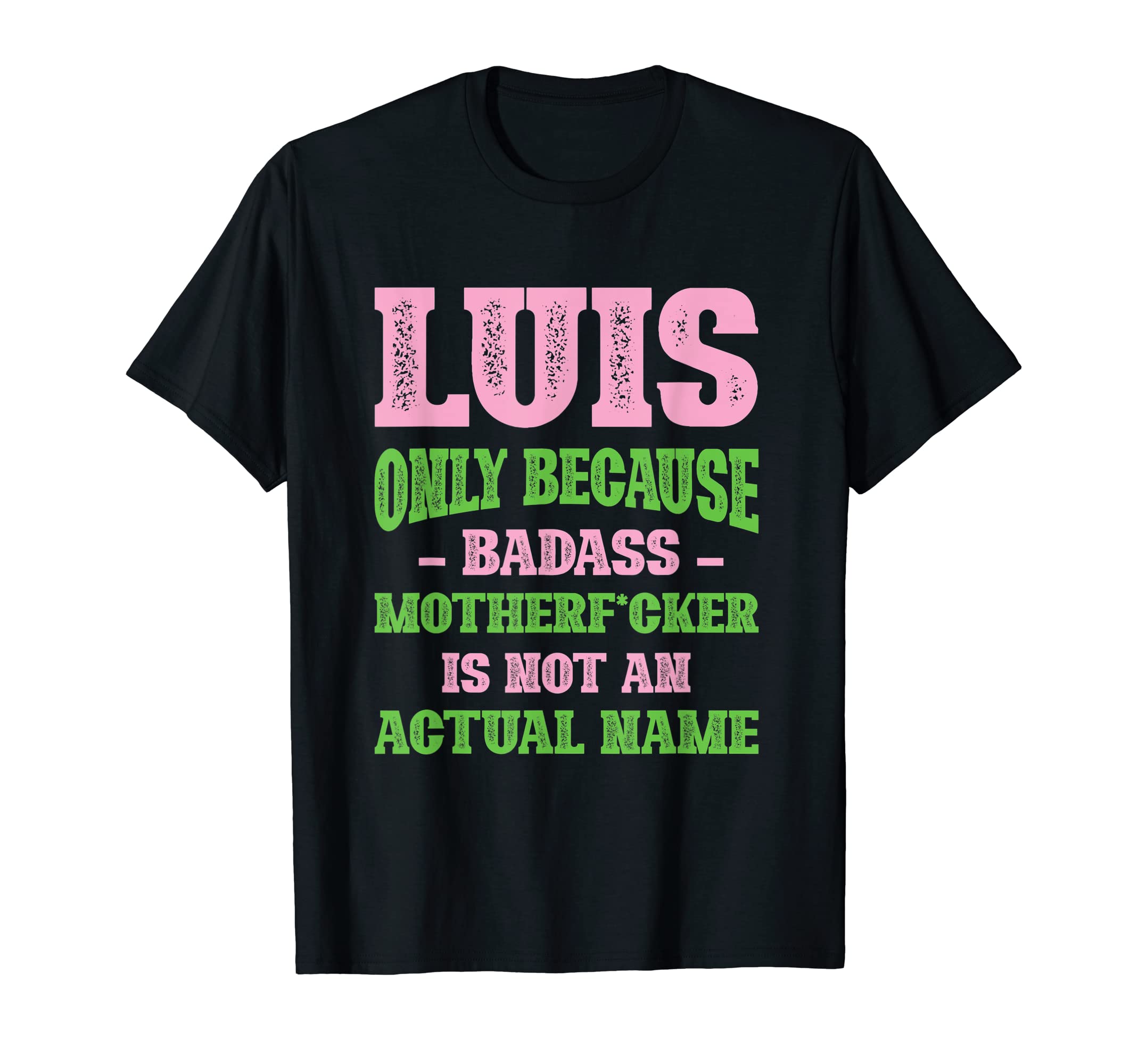 Badass Luis Name Unique Nickname Quirky T-Shirt - Trendy Graphic Unisex - T-Shirt, Sweatshirt, Hoodie