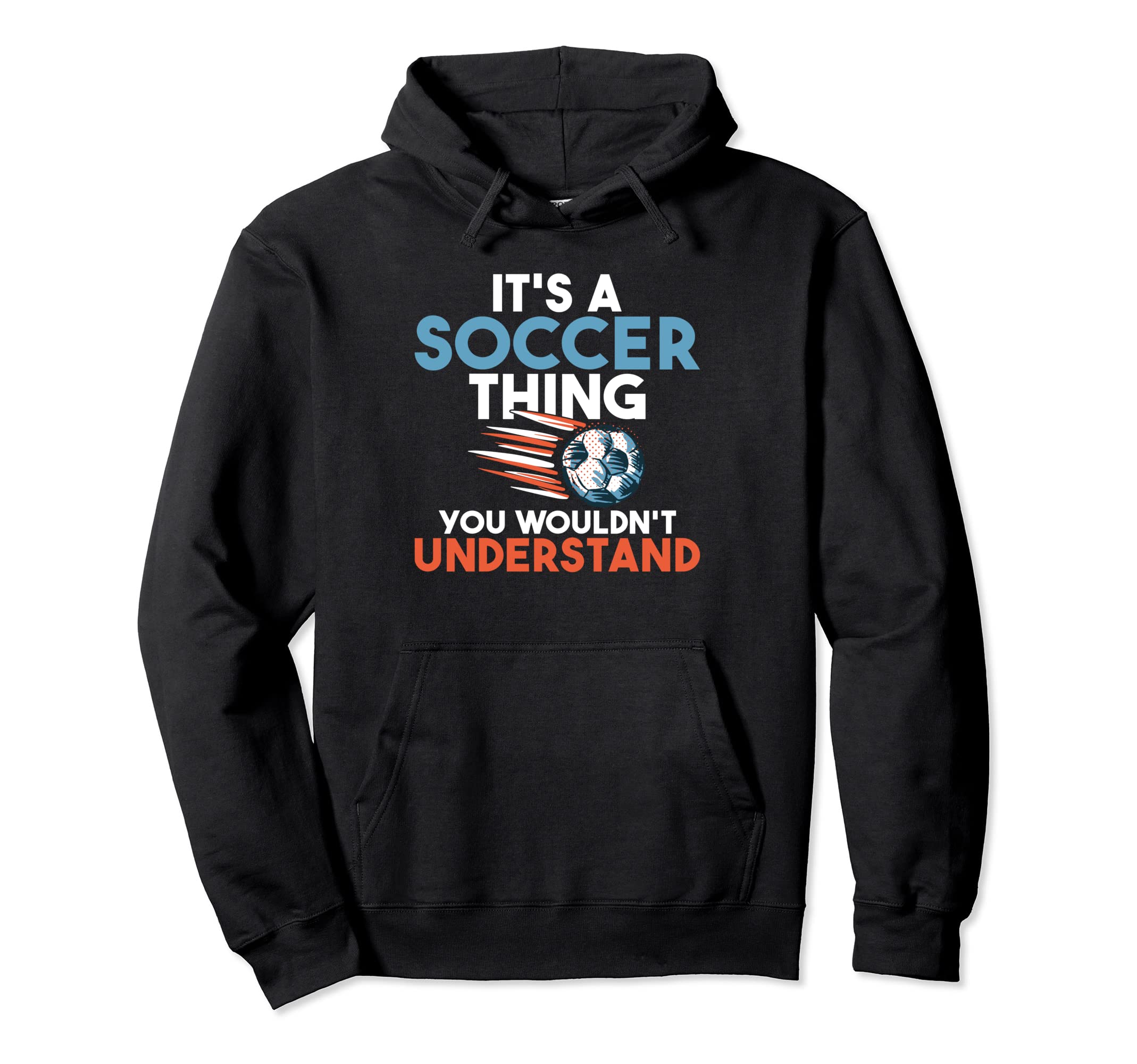 Its Soccer Thing You Wouldnt Hoodie - Casual Everyday Wear Men Women - T-Shirt, Sweatshirt, Hoodie