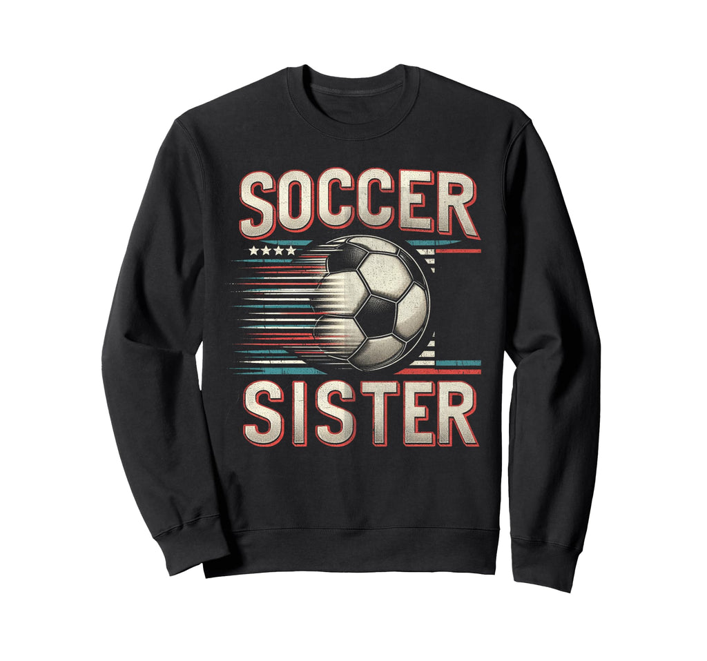 Soccer Sister Football Lover Gifts Sweatshirt - Novelty Apparel for Adults - T-Shirt, Sweatshirt, Hoodie