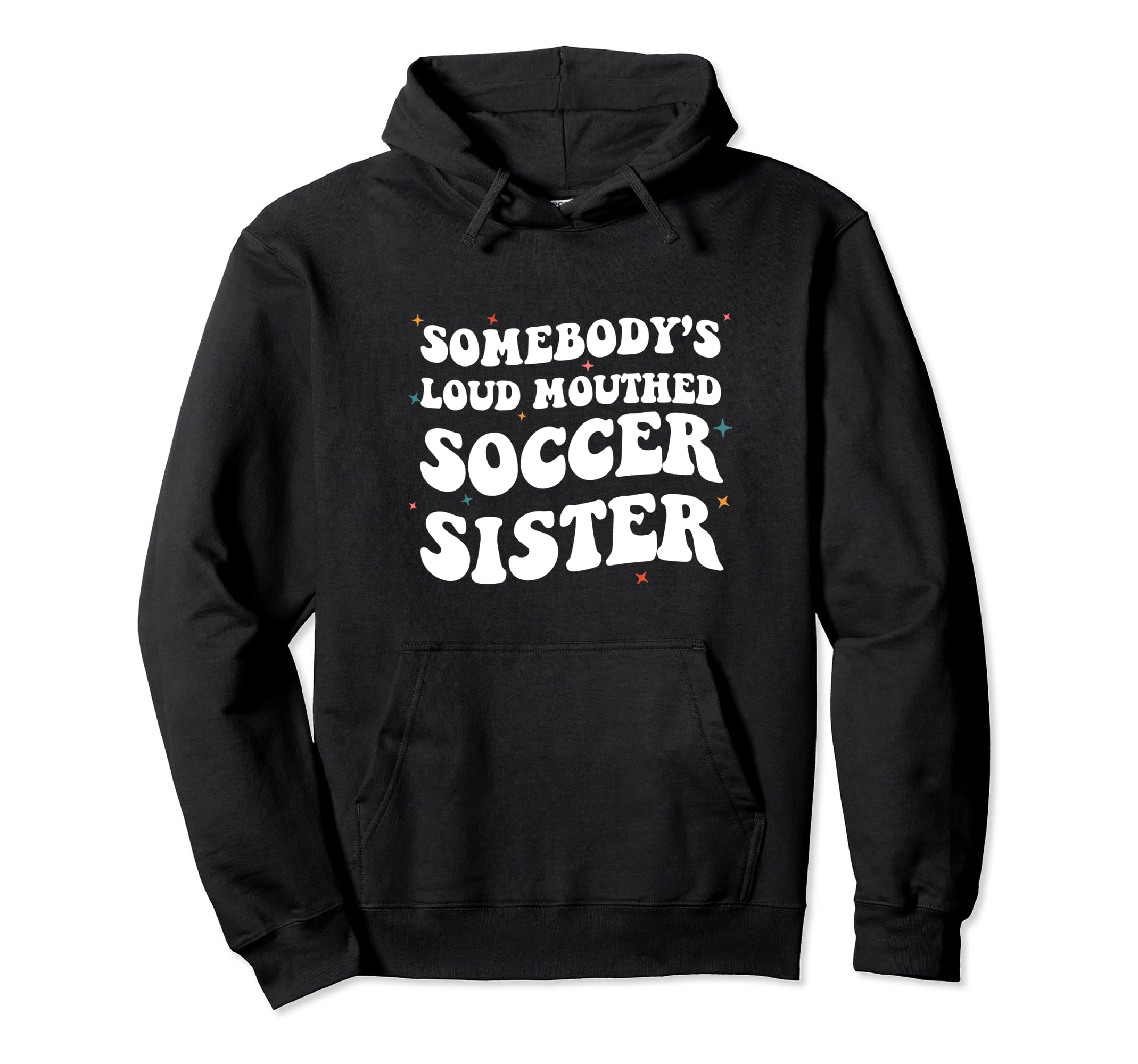 Somebodys Loud Mouthed Soccer Sister Hoodie - Custom Art Print Men Women - T-Shirt, Sweatshirt, Hoodie