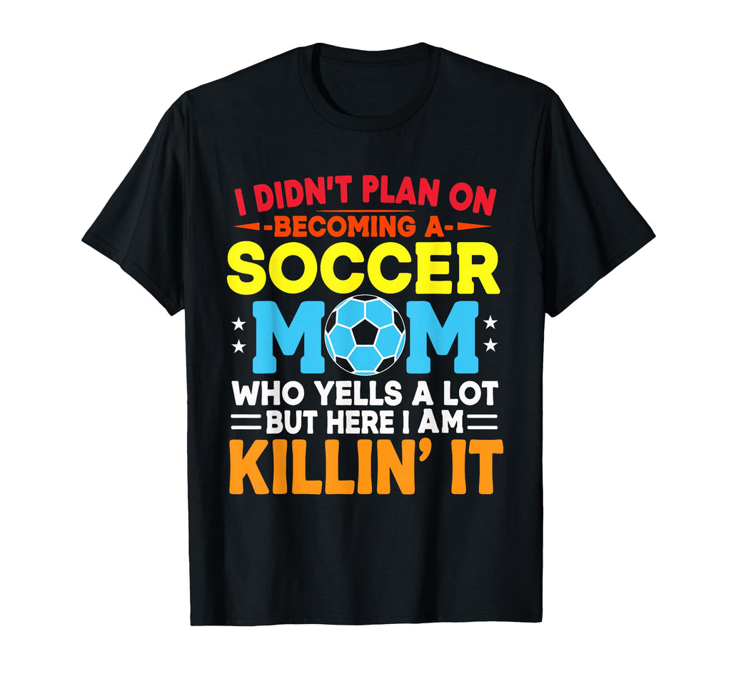 I Didnt Plan Becoming Soccer Mom T-Shirt - Streetwear Style Men Women - T-Shirt, Sweatshirt, Hoodie