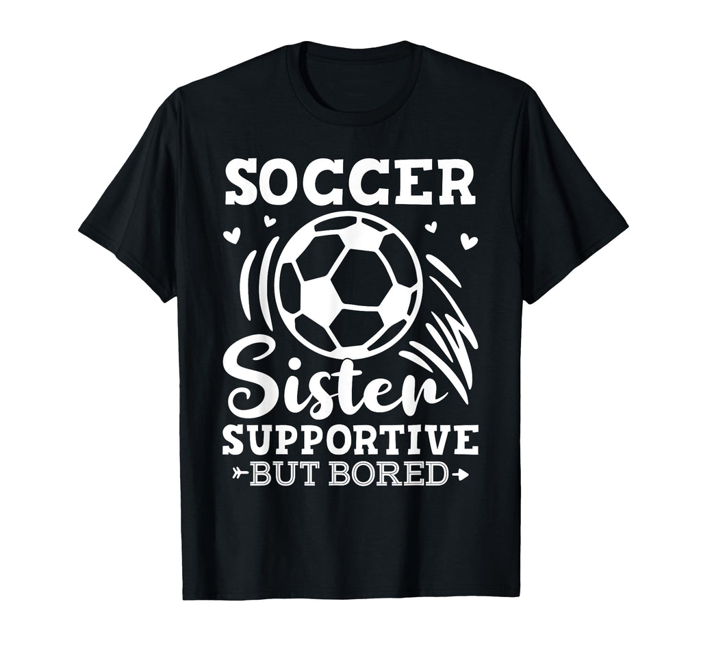 Soccer Sister Supportive But Bored T-Shirt - Graphic Print for Adults - T-Shirt, Sweatshirt, Hoodie