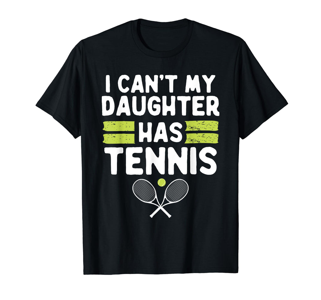Cant My Daughter Has Tennis Funny T-Shirt - Custom Art Print Men Women - T-Shirt, Sweatshirt, Hoodie