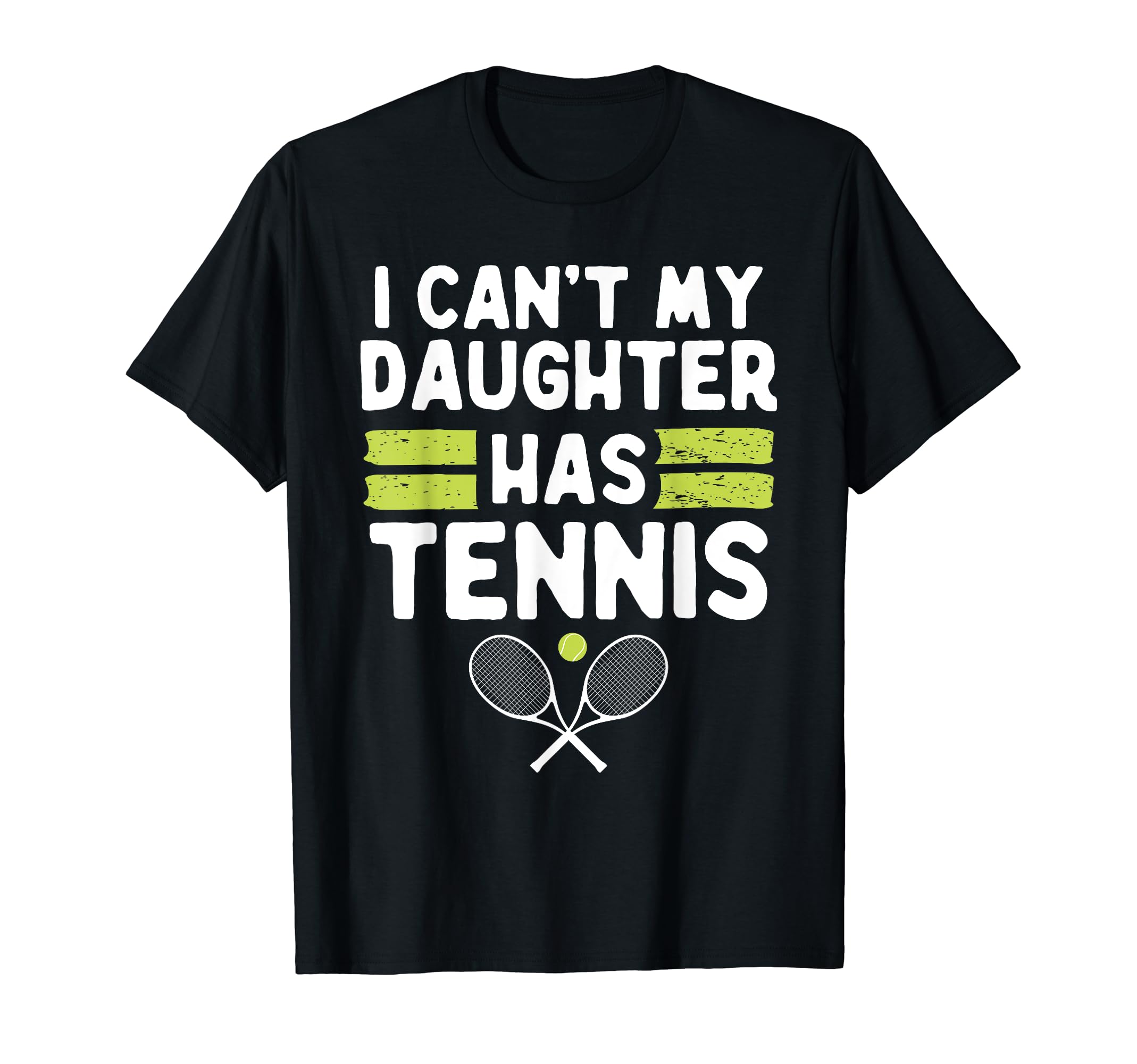 Cant My Daughter Has Tennis Funny T-Shirt - Custom Art Print Men Women - T-Shirt, Sweatshirt, Hoodie
