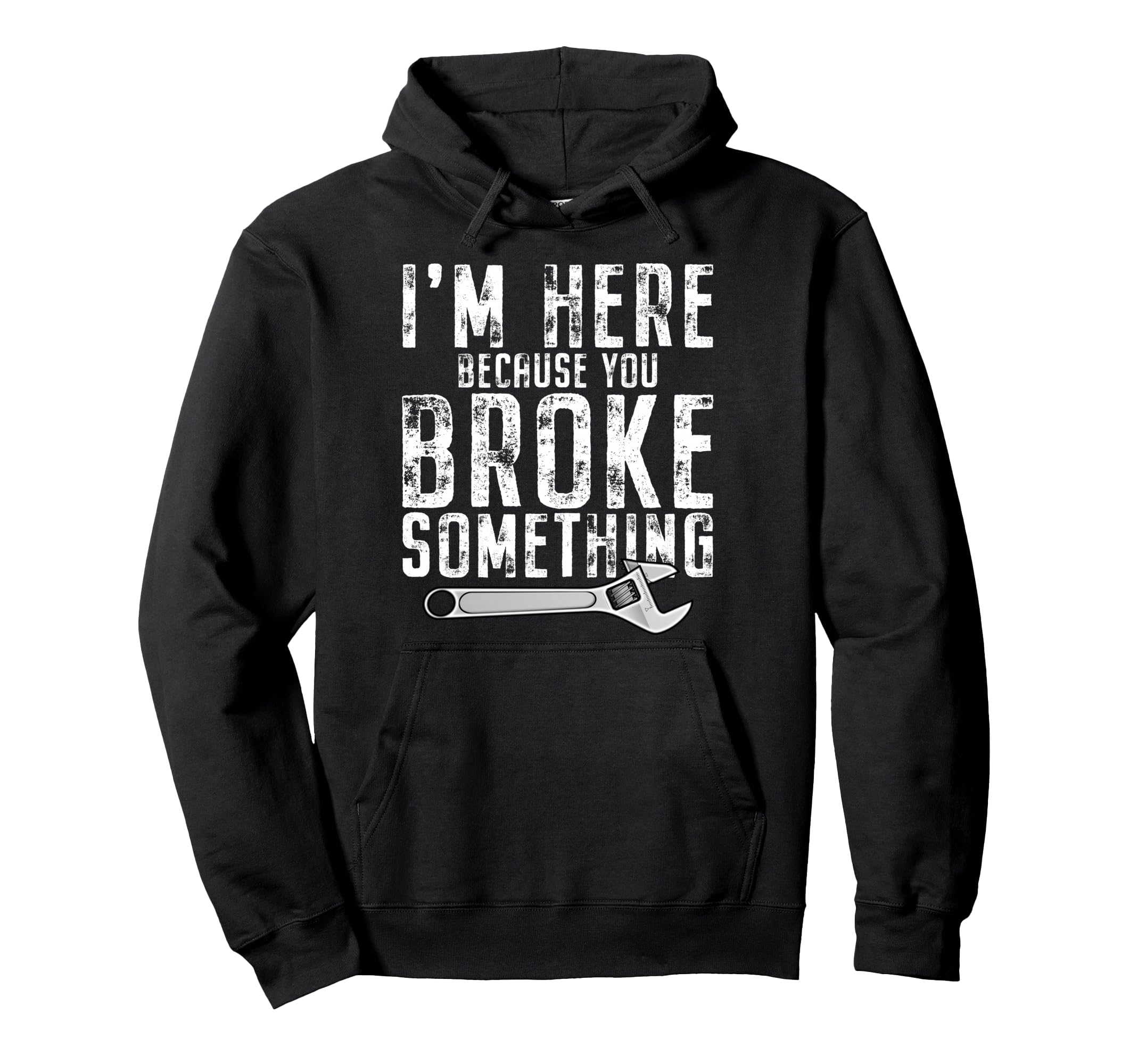 Im Here Because You Broke Something Hoodie - Streetwear Style Unisex - T-Shirt, Sweatshirt, Hoodie