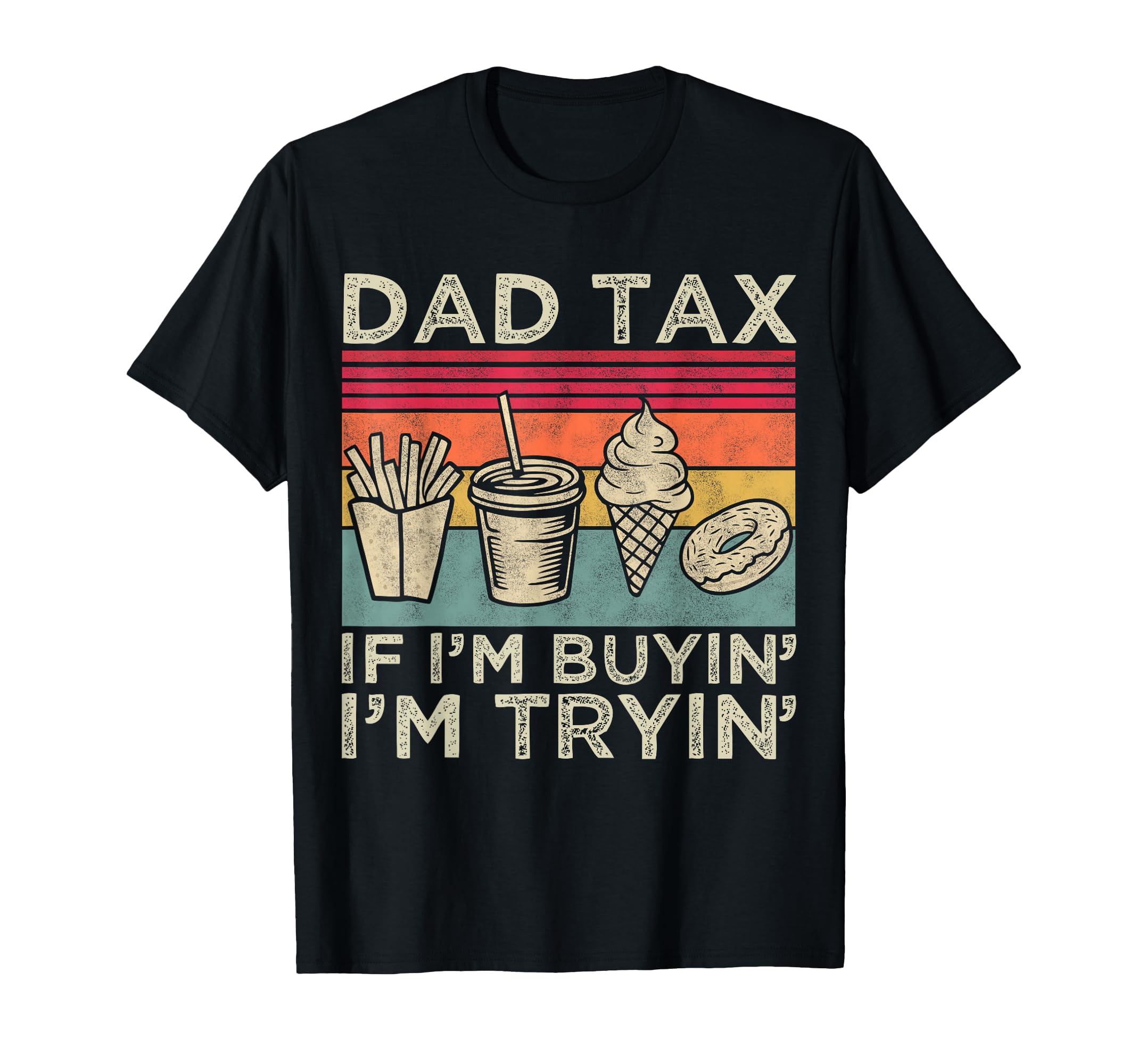 Dad Tax If Im Buyin Im Tryin Funny Dad T-Shirt - Novelty Apparel Men Women - T-Shirt, Sweatshirt, Hoodie